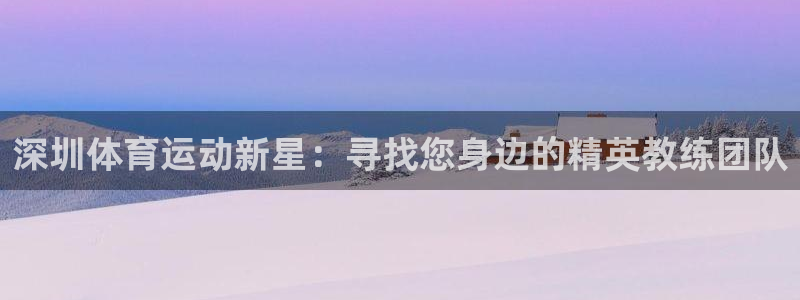 欧亿体育官方正版app娱乐平台:深圳体育运动新星:寻找您身边