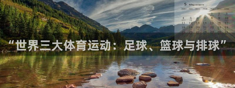 oety欧亿体育官网下载:“世界三大体育运动:足球、篮球与排